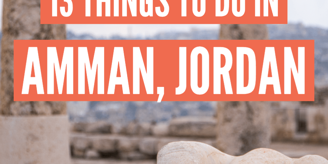 15 Outstanding Things To Do In Amman, Jordan Not To Be Missed